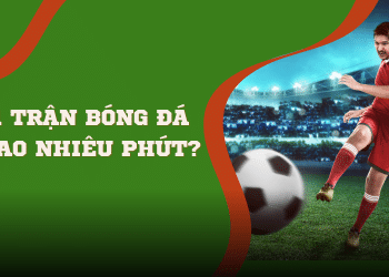 1 trận bóng đá bao nhiêu phút