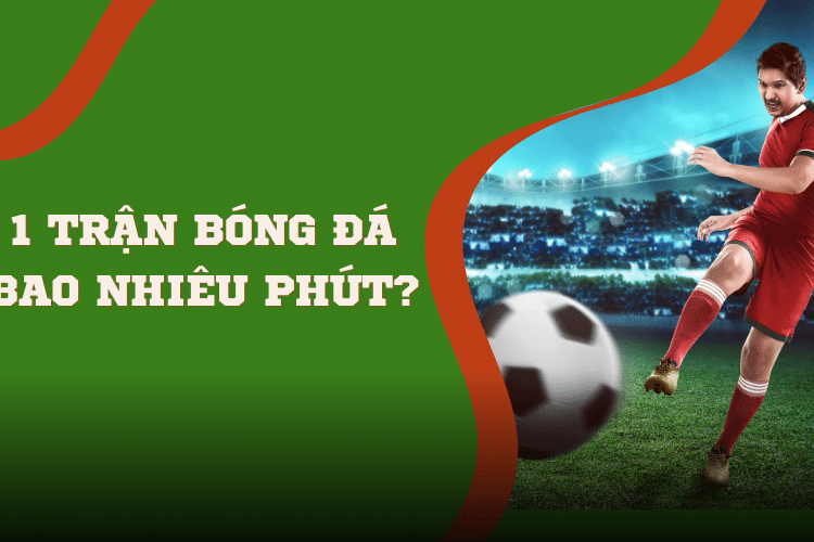 1 trận bóng đá bao nhiêu phút