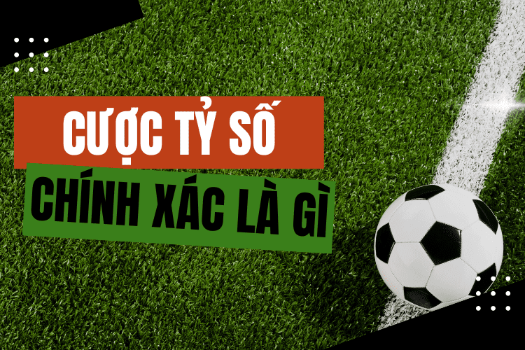 Kèo cược tỷ số chính xác là gì