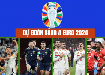 Nhận định, dự đoán bảng A EURO 2024 đầy đủ, chính xác