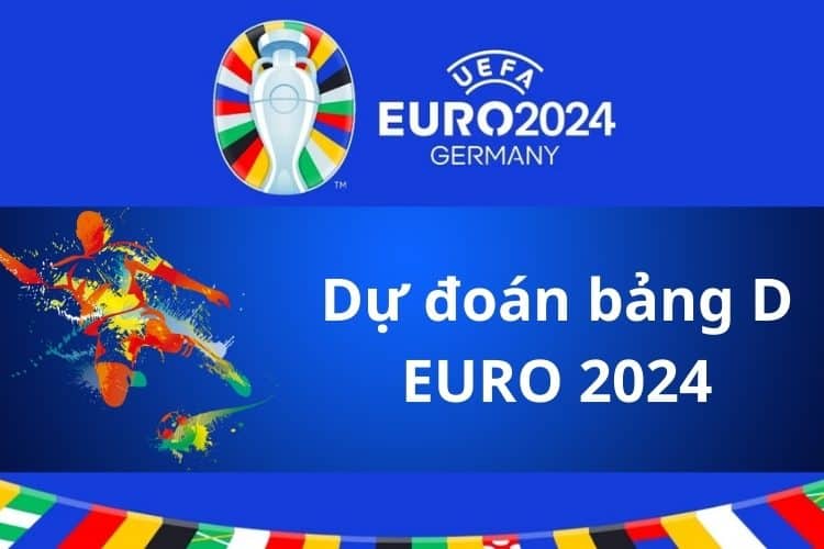 Dự đoán bảng D Euro 2024 cập nhật mới nhất