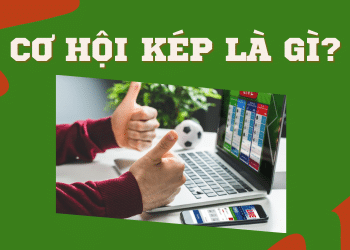 Kèo cơ hội kép là gì? Kinh nghiệm bắt kèo hiệu quả