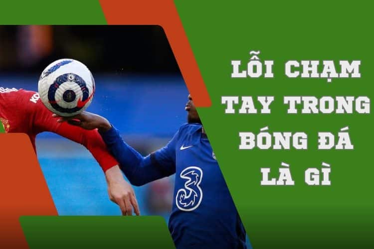 Giải đáp lỗi chạm tay trong bóng đá là gì?