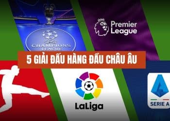 Điểm danh 5 giải đấu hàng đầu Châu Âu hot nhất hành tinh