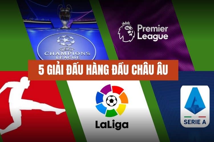 Điểm danh 5 giải đấu hàng đầu Châu Âu hot nhất hành tinh