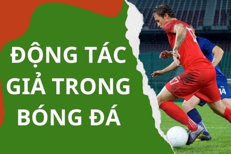 Tìm hiểu động tác giả trong bóng đá