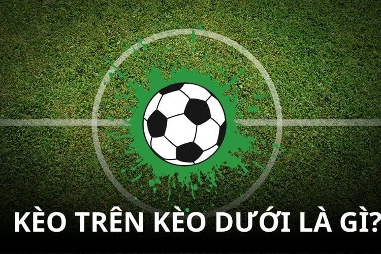 Giải đáp thắc mắc kèo trên kèo dưới là gì?