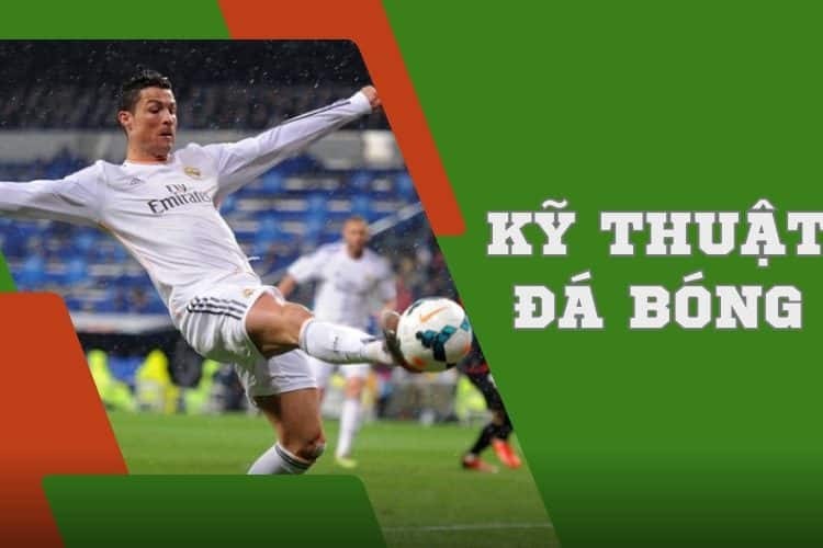 Kỹ thuật đá bóng hay nhất được nhiều cầu thủ áp dụng