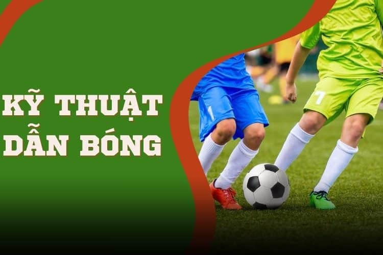 Tìm hiểu kỹ thuật dẫn bóng trong bóng đá