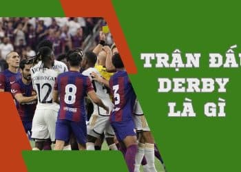Tìm hiểu trận đấu Derby là gì?