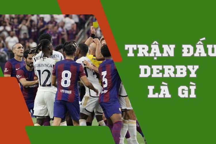 Tìm hiểu trận đấu Derby là gì?