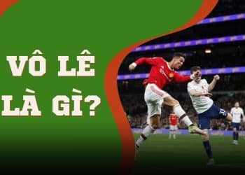 Tìm hiểu vô lê là gì trong bóng đá