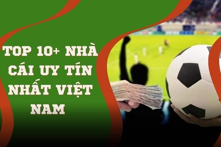 Top 10 nhà cái uy tín nhất Việt Nam