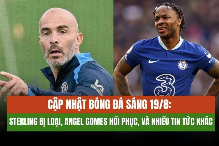 Cập nhật bóng đá sáng 19/8: Sterling bị loại, Angel Gomes hồi phục, và tin tức từ Felix cùng Di Lorenzo