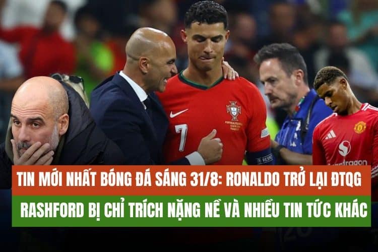 Tin Mới Nhất Bóng Đá Sáng 31/8: Ronaldo Trở Lại ĐTQG, Rashford Bị Chỉ Trích Nặng Nề Và Nhiều Tin Tức Khác