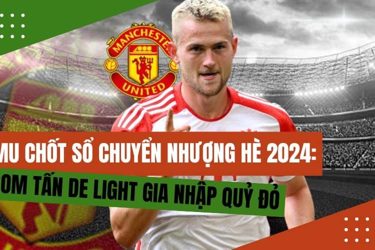 MU chính thức chốt sổ bom tấn De Ligt