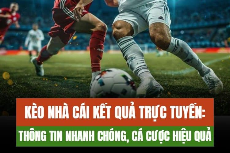 Kèo nhà cái kết quả trực tuyến là gì?