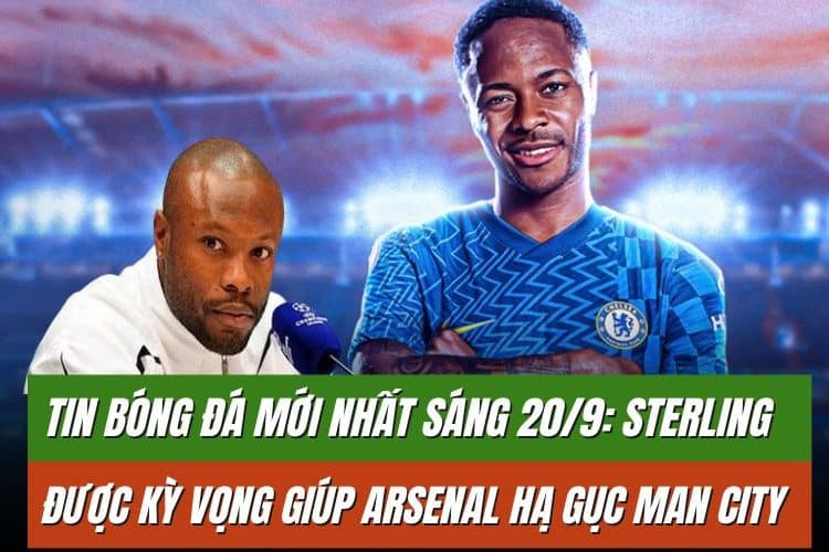 Tin bóng đá mới nhất sáng 20/9: Sterling được kỳ vọng giúp Arsenal hạ gục Man City