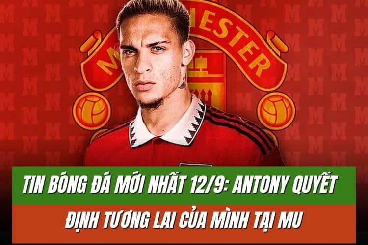 Tin bóng đá mới nhất 12/9: Antony ở lại MU, Alvarez mất suất đá chính