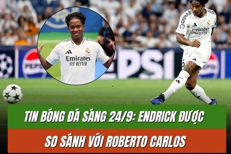 Tin bóng đá sáng 24/9: Endrick được so sánh với Roberto Carlos