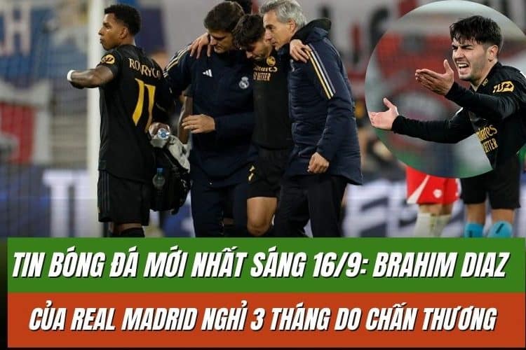 Tin bóng đá mới nhất sáng 16/9: Brahim Diaz của Real Madrid nghỉ 3 tháng do chấn thương