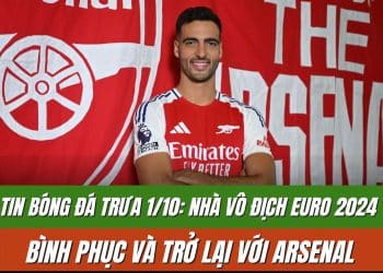 Tin bóng đá trưa 1/10: Nhà vô địch EURO 2024 bình phục và trở lại với Arsenal