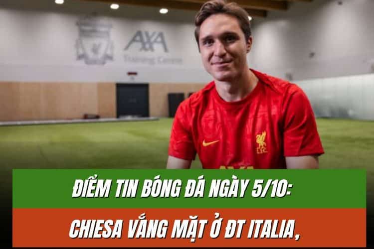 Điểm tin bóng đá ngày 5/10: Chiesa vắng mặt ở ĐT Italia, HLV Arteta lo lắng vì hàng thủ Arsenal