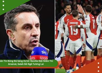 Bản Tin Bóng Đá Sáng 31/12: Neville Đặt Niềm Tin Arsenal, Salah Bỏ Ngỏ Tương Lai