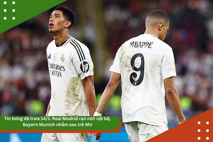 Tin bóng đá trưa 14/1: Real Madrid rạn nứt nội bộ, Bayern Munich nhắm sao trẻ MU