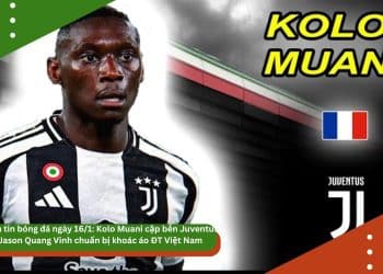 Điểm tin bóng đá ngày 16/1: Kolo Muani cập bến Juventus, Jason Quang Vinh chuẩn bị khoác áo ĐT Việt Nam