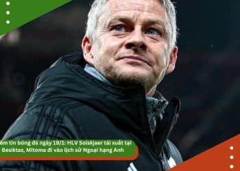 Điểm tin bóng đá ngày 19/1: HLV Solskjaer tái xuất tại Besiktas, Mitoma đi vào lịch sử Ngoại hạng Anh