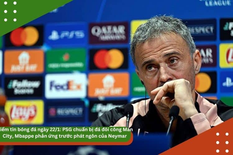 Điểm tin bóng đá ngày 22/1: PSG chuẩn bị đá đôi công Man City, Mbappe phản ứng trước phát ngôn của Neymar