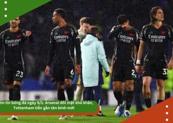 Điểm tin bóng đá ngày 5/1: Arsenal đối mặt khó khăn, Tottenham tiến gần tân binh mới