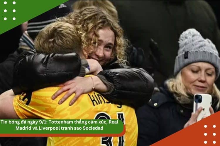 Tin bóng đá ngày 9/1: Tottenham thắng cảm xúc, Real Madrid và Liverpool tranh sao Sociedad