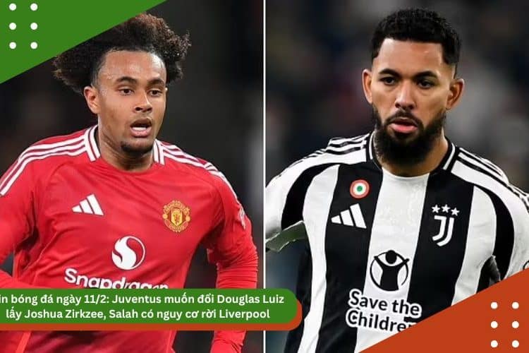 Tin bóng đá ngày 11/2: Juventus muốn đổi Douglas Luiz lấy Joshua Zirkzee, Salah có nguy cơ rời Liverpool