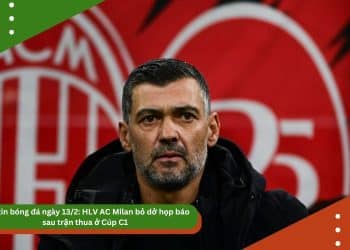 Bản tin bóng đá ngày 13/2: HLV AC Milan bỏ dở họp báo sau trận thua ở Cúp C1