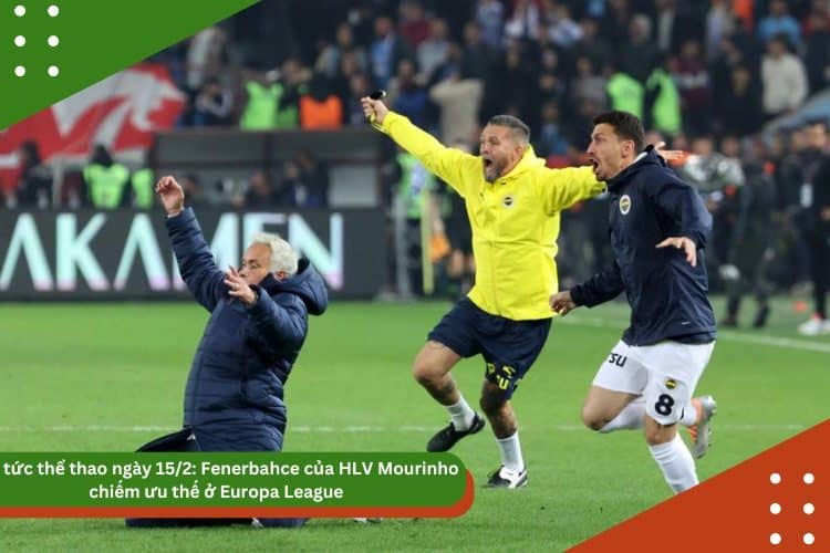 Tin tức thể thao ngày 15/2: Fenerbahce của HLV Mourinho chiếm ưu thế ở Europa League, Arsenal khủng hoảng hàng công
