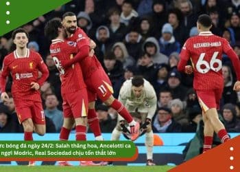 Tin tức bóng đá ngày 24/2: Salah thăng hoa, Ancelotti ca ngợi Modric, Real Sociedad chịu tổn thất lớn