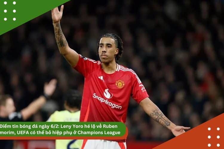 Điểm tin bóng đá ngày 6/2: Leny Yoro hé lộ về Ruben Amorim