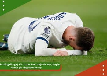 Điểm tin bóng đá ngày 7/2: Tottenham nhận tin xấu, Sergio Ramos gia nhập Monterrey