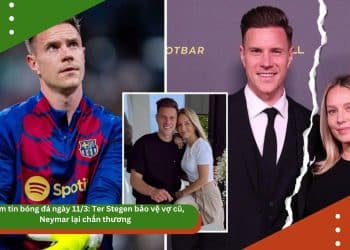 Điểm tin bóng đá ngày 11/3: Ter Stegen bảo vệ vợ cũ, Neymar lại chấn thương