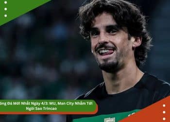 Tin Bóng Đá Mới Nhất Ngày 4/3: MU, Man City Nhắm Tới Ngôi Sao Trincao