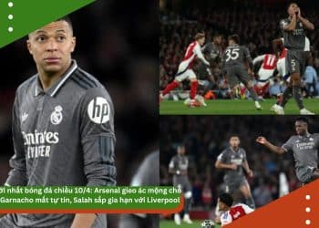 Tin mới nhất bóng đá chiều 10/4: Arsenal gieo ác mộng cho Real, Garnacho mất tự tin, Salah sắp gia hạn với Liverpool