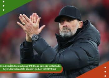 Tin mới nhất bóng đá chiều 24/4: Klopp tạm gác trở lại huấn luyện, Barcelona tiến gần đến gia hạn với HLV Flick, Real Madrid tính chi đậm vì Xabi Alonso