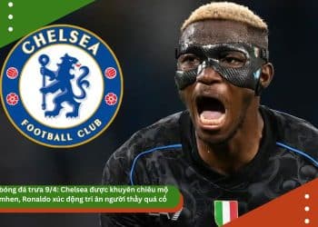 Tin bóng đá trưa 9/4: Chelsea được khuyên chiêu mộ Osimhen, Eriksen có thể rời MU, Ronaldo xúc động tri ân người thầy quá cố