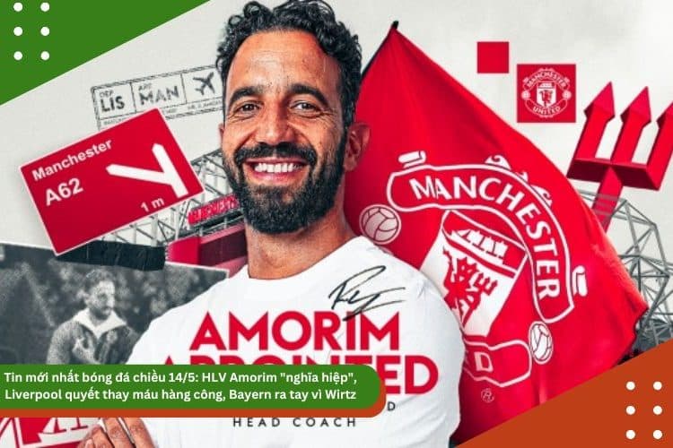 Tin mới nhất bóng đá chiều 14/5: HLV Amorim “nghĩa hiệp”, Liverpool quyết thay máu hàng công, Bayern ra tay vì Wirtz