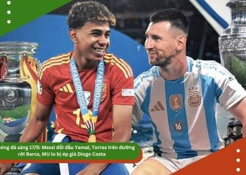 Tin bóng đá sáng 17/5: Messi đối đầu Yamal, Torres trên đường rời Barca, MU lo bị ép giá Diogo Costa