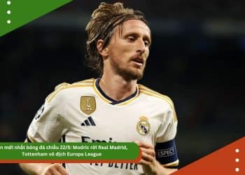 Tin mới nhất bóng đá chiều 22/5: Modric rời Real Madrid, Tottenham vô địch Europa League, Ronaldo được CLB châu Phi mời dự Club World Cup