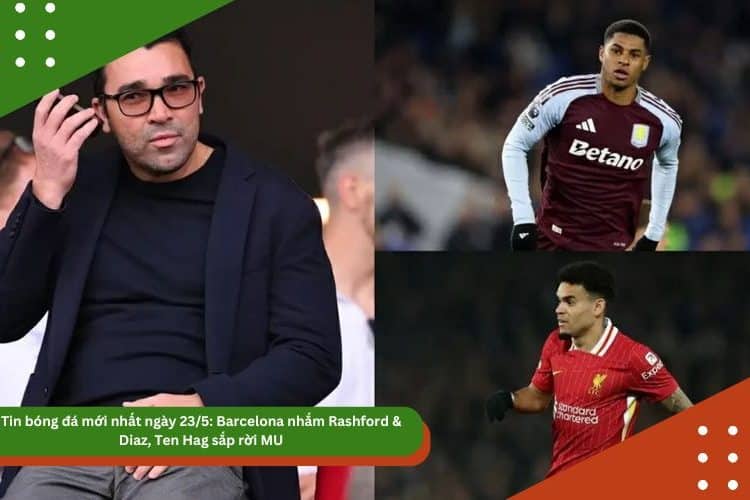 Tin bóng đá mới nhất ngày 23/5: Barcelona nhắm Rashford & Diaz, Ten Hag sắp rời MU