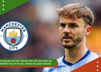 Tin bóng đá mới nhất chiều 6/5: Man City tính chiêu mộ Maddison thay De Bruyne, Chelsea đua giành Adeyemi